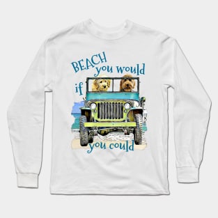 BEACH you would Goldendoodles Long Sleeve T-Shirt